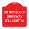 Signmission Do Not Block Driveway-Itll Cost Ya, Red & White Aluminum Sign, 18" x 18", RW-1818-24634 A-DES-RW-1818-24634 - alternate 1